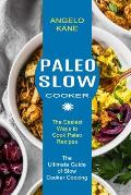 Paleo Slow Cooker: The Ultimate Guide of Slow Cooker Cooking (The Easiest Ways to Cook Paleo Recipes)