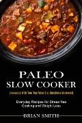 Paleo Slow Cooker: Everyday Recipes for Stress-free Cooking and Weight Loss (Uncovered With Your Top Paleo Diet Questions Uncovered)