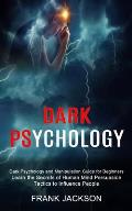 Dark Psychology: Learn the Secrets of Human Mind Persuasion Tactics to Influence People (Dark Psychology and Manipulation Guide for Beg