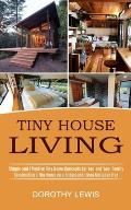 Tiny House Living: Simple and Effective Tiny Home Concepts for You and Your Family (Constructing a Tiny House on a Budget and Living Mort