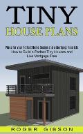 Tiny House Plans: How to Build a Perfect Tiny Houses and Live Mortgage Free (Plans for Your Perfect Home Design and a Mortgage Free Life