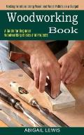 Woodworking Book: A Guide for Beginner Woodworking Basics and Projects (Making Furniture Using Wood and Wood Pallets on a Budget)
