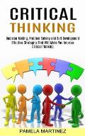 Critical Thinking: Decision Making, Problem Solving and Self Development (Effective Strategies That Will Make You Improve Critical Thinki