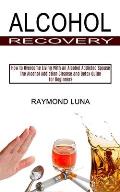 Alcohol Recovery: How to Overcome Living With an Alcohol Addicted Spouse (The Alcohol Addiction Cleanse and Detox Guide for Beginners)