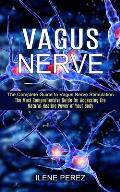 Vagus Nerve: The Most Comprehensive Guide for Accessing the Natural Healing Power of Your Body (The Complete Guide to Vagus Nerve S