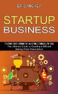 Startup Business: The Ultimate Guide to Creating a Brilliant Lean Startup Pitch Presentation (The Complete Handbook for Launching a Comp
