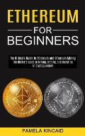 Ethereum for Beginners: The Ultimate Guide to Mining, Trading, and Investing in Cryptocurrency (The Ultimate Guide to Ethereum and Ethereum Mi