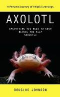 Axolotl: A Personal Journey of Helpful Learnings (Everything You Need to Know Before You Keep Axolotls)