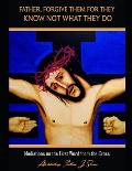 Father Forgive Them For They Know Not What They Do: Meditations on the First Word from the Cross