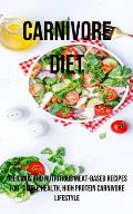 A Carnivore Diet: Delicious and Nutritious Meat-based Recipes for Simple Health, High Protein Carnivore Lifestyle