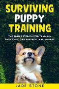 Surviving Puppy Training: The Simple Step-by-Step Training Basics And Tips For New Dog Owners