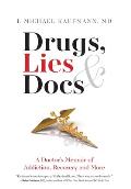 Drugs, Lies & Docs: A Doctor's Memoir of Addiction, Recovery and More