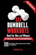 111 Dumbbell Workouts Book for Men and Women: With only 2 Dumbbells. Workout Journal Log Book of 111 Dumbbell Workout Routines to Build Muscle. Workou