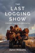 The Last Logging Show: A Forestry Family at the End of an Era