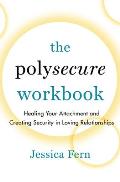 Polysecure Workbook Healing Your Attachment & Creating Security in Loving Relationships