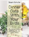 Dinner Date With Your Birds: The Ultimate Nutrition Guide To Herbs, Fruit, Seeds & Nuts For You and Your Birds!