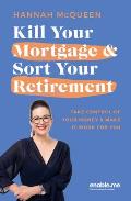 Kill Your Mortgage & Sort Your Retirement Updated Edition: The Go-To Guide for Getting Ahead