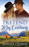 Pretend To Be My Cowboy: A Sweet Small-Town Romance