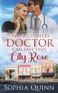 Only A Country Doctor Can Save This City Rose: A Sweet Small-Town Romance