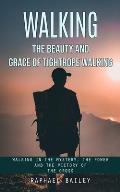 Walking: The Beauty and Grace of Tightrope Walking (Walking in the Mystery, the Power and the Victory of the Cross)