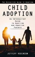 Child Adoption: The Definitive Guide to Adoption (An Introductory Guide to Adoption for Adoptive Parents)
