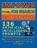 Empower Your Job Search with AI Chatbots: 136 Artificial Intelligence Prompts for Career Self-Help, Job Search Motivation, and Job Hunting Strategies