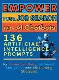 Empower Your Job Search with AI Chatbots: 136 Artificial Intelligence Prompts for Career Self-Help, Job Search Motivation, and Job Hunting Strategies