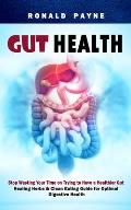 Gut Health: Stop Wasting Your Time on Trying to Have a Healthier Gut (Healing Herbs & Clean Eating Guide for Optimal Digestive Hea