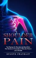 Shoulder Pain: The Therapy for Shoulder and Neck Pain (The Solution & Prevention of Shoulder Pain in Just 5 Minutes)