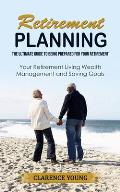 Retirement Planning: The Ultimate Guide to Being Prepared for Your Retirement (Your Retirement Living Wealth Management and Saving Goals)