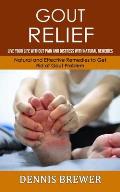 Gout Relief: Live Your Life Without Pain and Distress With Natural Remedies(Natural and Effective Remedies to Get Rid of Gout Probl