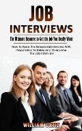 Job Interviews: The Ultimate Resource to Get the Job You Really Want (How to Face the Behavioral Interview With Preparation to Relax a