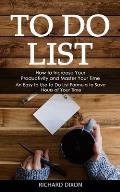 To Do List: How to Increase Your Productivity and Master Your Time (An Easy to Use to Do List Formula to Save Hours of Your Time)