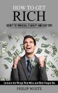 How to Get Rich: Secret to Financial Stability and Easy Tips (Unleash the Things That Wise and Rich People Do)