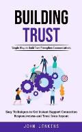 Building Trust: Simple Ways to Build Trust Strengthen Communications (Easy Techniques to Get Instant Rapport Connection Responsiveness