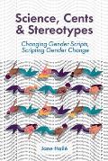 Science, Cents & Stereotypes: Changing Gender Scripts, Scripting Gender Change
