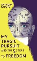 My tragic pursuit: And the 5 steps to freedom