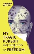 My tragic pursuit: And the 5 steps to freedom