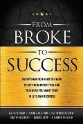 From Broke to Success: Everything you need to know to get from where you are, to where you want to be in life and business.