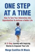 One Step At A Time: How to Turn Your Adversities Into Opportunities to Achieve a Better Life: How to Turn Your Adversities to Opportunitie