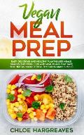 Vegan Meal Prep: Easy, Delicious and Healthy Plant Based Meals, Snacks, Shopping Lists and Meal Plans That Save You Time and Money (Hea