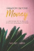 Freedom Beyond Money: A Manifesting Guide for the Overworked, Overwhelmed (and Overdrawn) Entrepreneur
