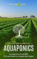Aquaponics: The Best Ways to Grow Aquaponic Plants (Growing Your Food With Fish and Plants in a Closed-loop System)
