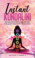 Instant Kundalini: Open your Third eye with this amazing step-by-step guide. Transform your life by controlling your Chakras, mastering y