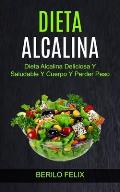 Dieta Alcalina: Dieta Alcalina Deliciosa Y Saludable Y Cuerpo Y Perder Peso