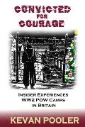 Convicted for Courage: A Conscientious Objector finds the POW camps in Britain 1940-1950.