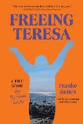 Freeing Teresa: A True Story about My Sister and Me