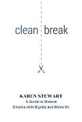 Clean Break: A Guide To Divorce: Divorce With Dignity And Move On