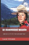 An Inconvenient Mountie: Adventures of the First Woman Mountie. Book 1
