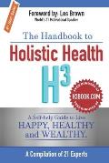 The Handbook to Holistic Health H3: A Self-help Guide to Live Happy, Healthy and Wealthy.